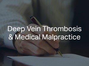 Deep Vein Thrombosis & Medical Malpractice