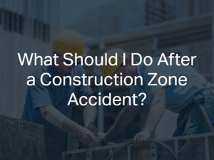 What Should I Do After a Construction Zone Accident?