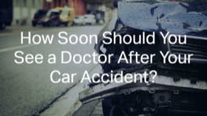 How Soon Should You See a Doctor After Your Car Accident?