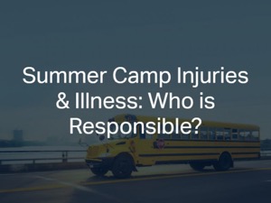 Summer Camp Injuries & Illness: Who is Responsible?