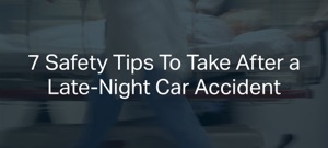 7 Safety Tips To Take After a Late-Night Car Accident